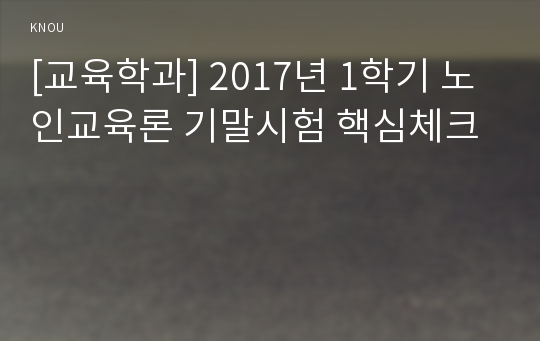 [교육학과] 2017년 1학기 노인교육론 기말시험 핵심체크