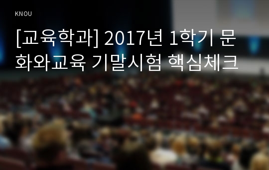 [교육학과] 2017년 1학기 문화와교육 기말시험 핵심체크