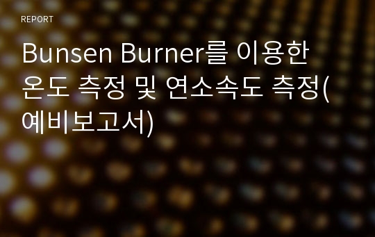 Bunsen Burner를 이용한 온도 측정 및 연소속도 측정(예비보고서)