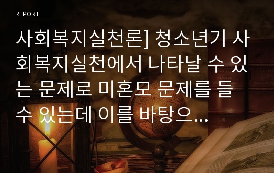 사회복지실천론] 청소년기 사회복지실천에서 나타날 수 있는 문제로 미혼모 문제를 들 수 있는데 이를 바탕으로 최근 사회적 이슈가 되었던 낙태금지법 논란에 대한 찬성 또는 반대의견을 학습자의 생각을 중심으로 논하시오