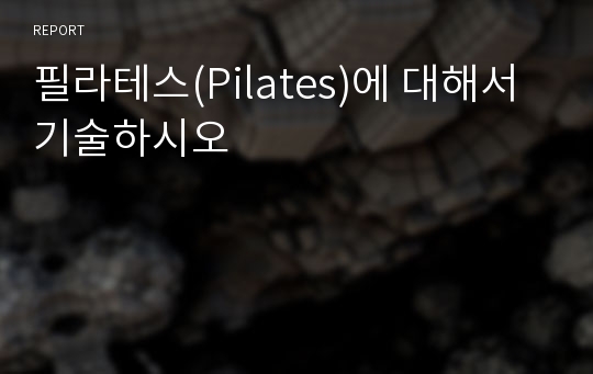 필라테스(Pilates)에 대해서 기술하시오