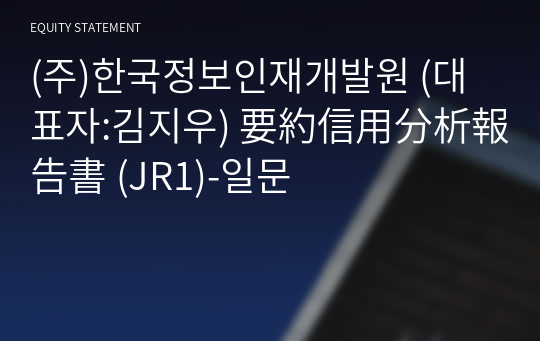 (주)한국정보인재개발원 要約信用分析報告書(JR1)-일문