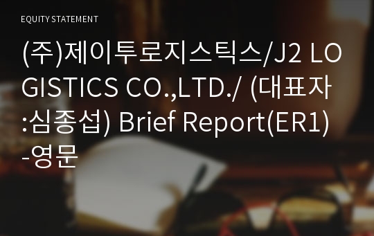 (주)제이투로지스틱스 Brief Report(ER1)-영문