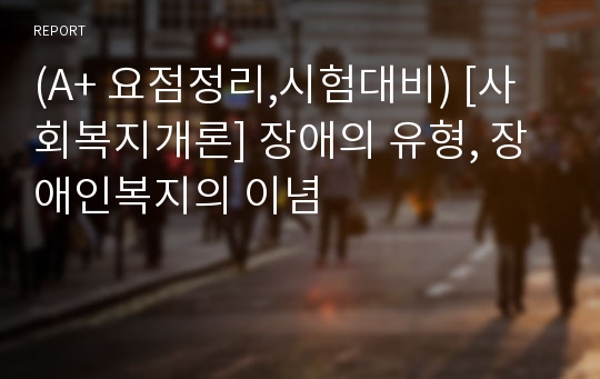 (A+ 요점정리,시험대비) [사회복지개론] 장애의 유형, 장애인복지의 이념