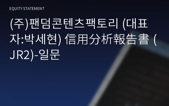 (주)팬덤콘텐츠팩토리 信用分析報告書(JR2)-일문