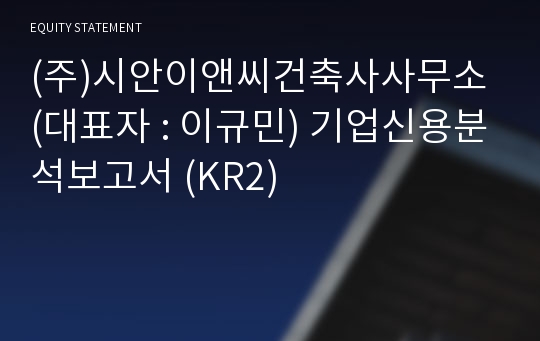 (주)시안이앤씨건축사사무소 기업신용분석보고서 (KR2)