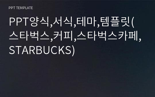 PPT양식,서식,테마,템플릿(스타벅스,커피,스타벅스카페,STARBUCKS)