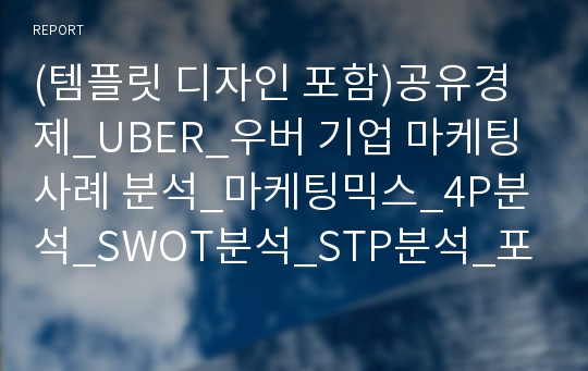 (템플릿 디자인 포함)공유경제_UBER_우버 기업 마케팅 사례 분석_마케팅믹스_4P분석_SWOT분석_STP분석_포지셔닝맵_우버서비스_우버마케팅_노이즈마케팅