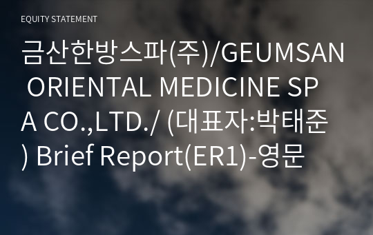 금산한방스파(주)/GEUMSAN ORIENTAL MEDICINE SPA CO.,LTD./ Brief Report(ER1)-영문