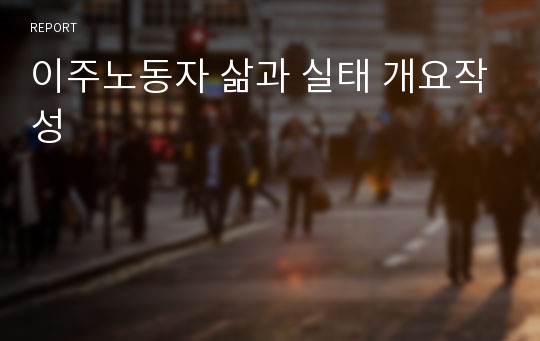 이주노동자 삶과 실태 개요작성