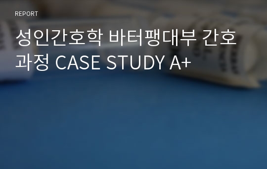 성인간호학 바터팽대부 간호과정 CASE STUDY A+