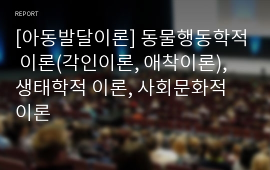 [아동발달이론] 동물행동학적 이론(각인이론, 애착이론), 생태학적 이론, 사회문화적 이론