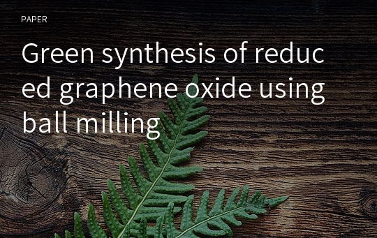 Green synthesis of reduced graphene oxide using ball milling