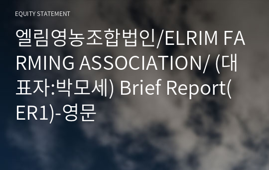 엘림영농조합법인/ELRIM FARMING ASSOCIATION/ Brief Report(ER1)-영문