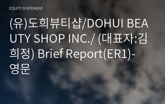 (유)도희뷰티샵/DOHUI BEAUTY SHOP INC./ Brief Report(ER1)-영문