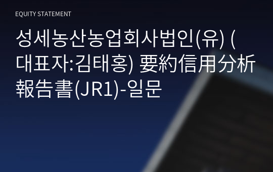 성세농산농업회사법인(유) 要約信用分析報告書(JR1)-일문