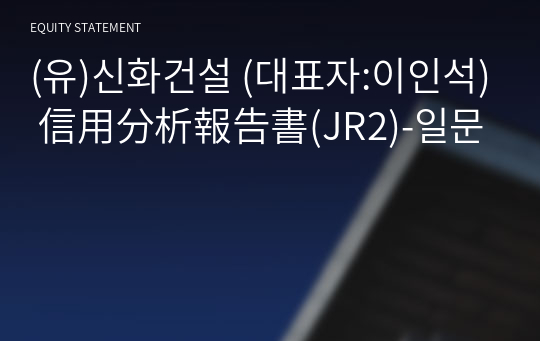 (유)신화건설 信用分析報告書(JR2)-일문