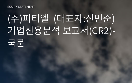 (주)피티엘 기업신용분석 보고서(CR2)-국문