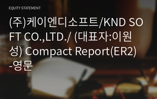 (주)케이엔디소프트/KND SOFT CO.,LTD./ Compact Report(ER2)-영문