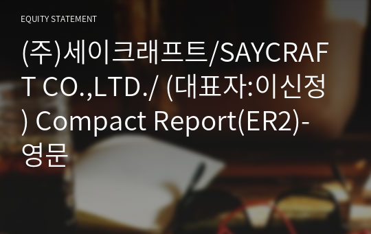 (주)세이크래프트 Compact Report(ER2)-영문