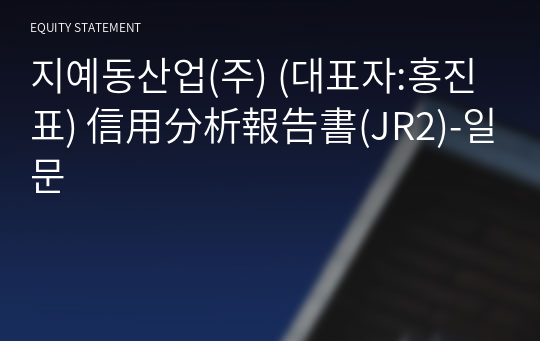 지예동산업(주) 信用分析報告書(JR2)-일문