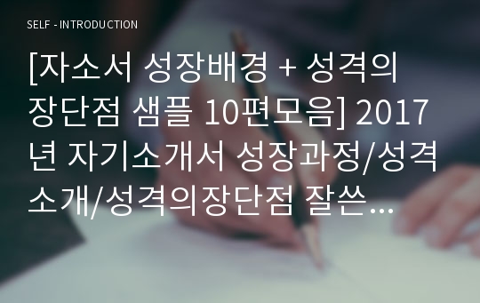 자기소개서 성장과정 + 성격의장단점 합격샘플 10편 모음집 (이력서컨설턴트가 엄선한 자소서 성장배경 성격소개 성장과정 예시 샘플모음집)