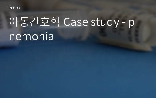 아동간호학 Case study - pnemonia