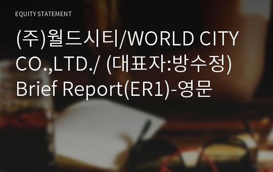 (주)월드시티/WORLD CITY CO.,LTD./ Brief Report(ER1)-영문