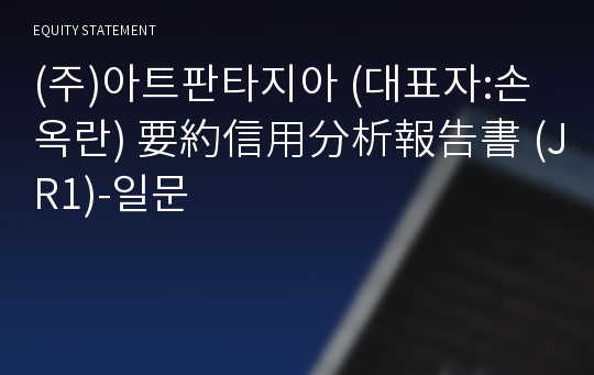 (주)아트판타지아 要約信用分析報告書(JR1)-일문