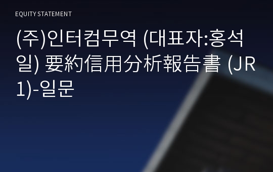 (주)인터컴무역 要約信用分析報告書 (JR1)-일문