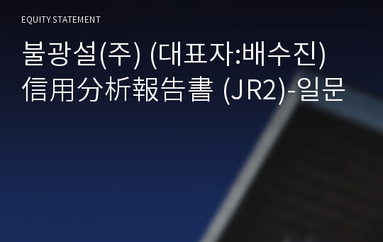 불광설(주) 信用分析報告書(JR2)-일문