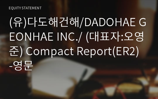 (유)다도해건해/DADOHAE GEONHAE INC./ Compact Report(ER2)-영문