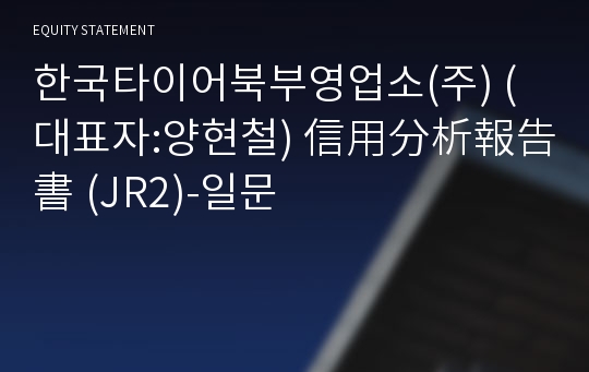 한국타이어북부영업소(주) 信用分析報告書 (JR2)-일문