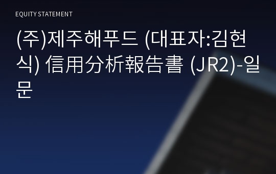 (주)제주해푸드 信用分析報告書(JR2)-일문