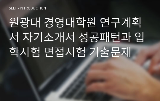 원광대 경영대학원 연구계획서 자기소개서 성공패턴과 입학시험 면접시험 기출문제