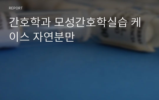 간호학과 모성간호학실습 케이스 자연분만