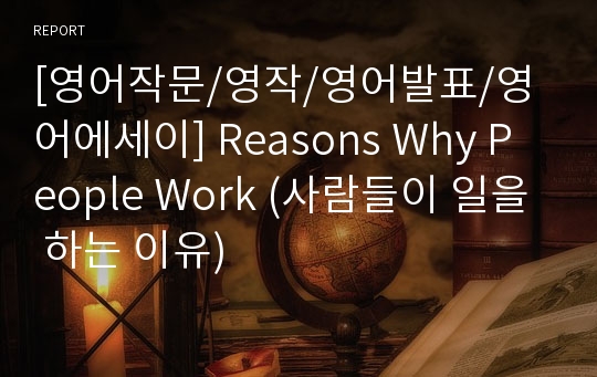 [영어작문/영작/영어발표/영어에세이] Reasons Why People Work (사람들이 일을 하는 이유)