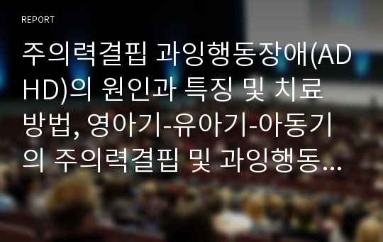 주의력결핍 과잉행동장애(ADHD)의 원인과 특징 및 치료방법, 영아기-유아기-아동기의 주의력결핍 및 과잉행동장애