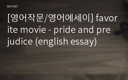 [영어작문/영어에세이] favorite movie - pride and prejudice (english essay)