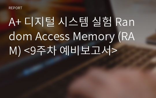A+ 디지털 시스템 실험 Random Access Memory (RAM) &lt;9주차 예비보고서&gt;