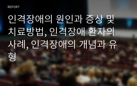 인격장애의 원인과 증상 및 치료방법, 인격장애 환자의 사례, 인격장애의 개념과 유형