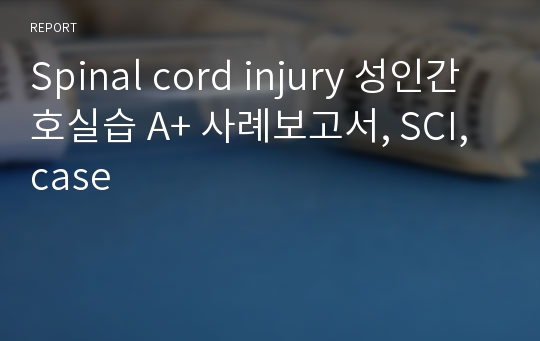 Spinal cord injury 성인간호실습 A+ 사례보고서, SCI, case
