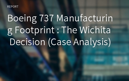 Boeing 737 Manufacturing Footprint : The Wichita Decision (Case Analysis)