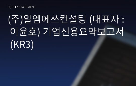 (주)알엠에쓰컨설팅 기업신용요약보고서 (KR3)