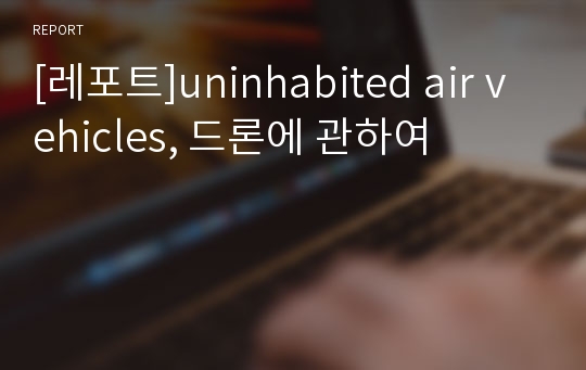 [레포트]uninhabited air vehicles, 드론에 관하여