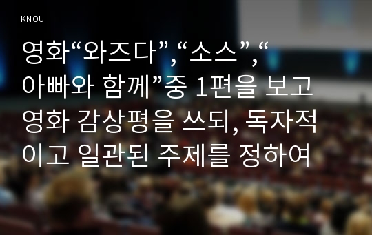 영화“와즈다”,“소스”,“아빠와 함께”중 1편을 보고 영화 감상평을 쓰되, 독자적이고 일관된 주제를 정하여 논문형식으로 A4 4장(글자크기10pt)내외 정도로 작성하시오