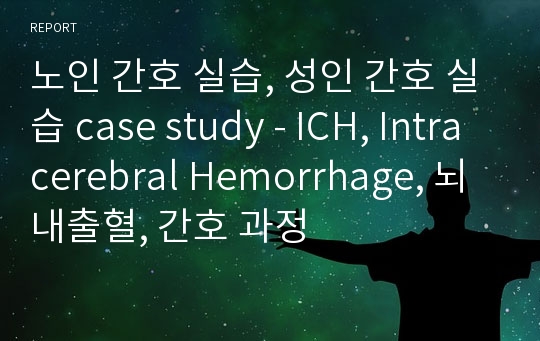 노인 간호 실습, 성인 간호 실습 case study - ICH, Intracerebral Hemorrhage, 뇌 내출혈, 간호 과정