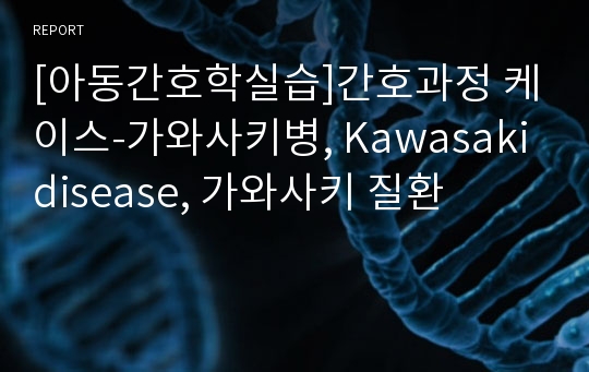 [아동간호학실습]간호과정 케이스-가와사키병, Kawasaki disease, 가와사키 질환