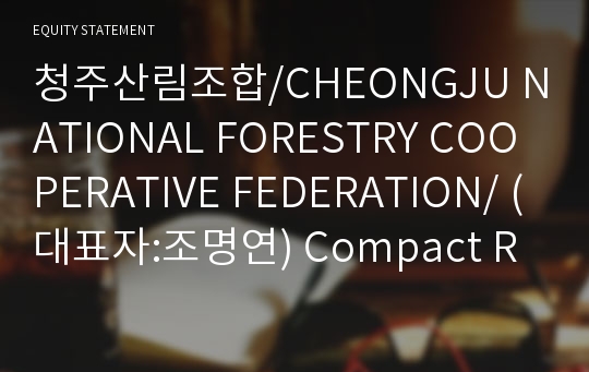 청주산림조합/CHEONGJU NATIONAL FORESTRY COOPERATIVE FEDERATION/ Compact Report(ER2)-영문