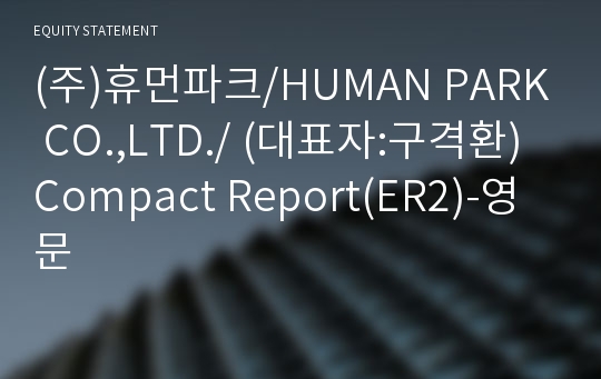 (주)휴먼파크/HUMAN PARK CO.,LTD./ Compact Report(ER2)-영문